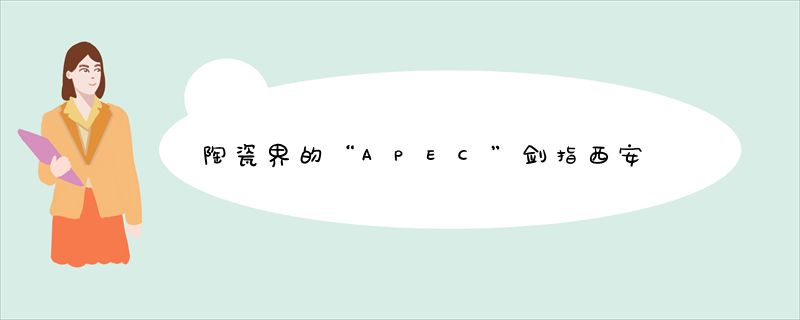 陶瓷界的“APEC”剑指西安