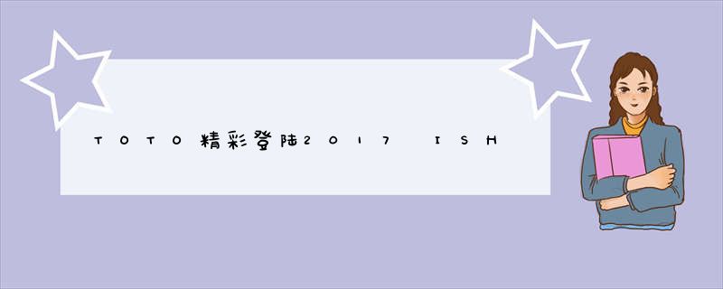 TOTO精彩登陆2017 ISH法兰克福展