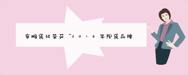 东鹏瓷砖荣获“2016年陶瓷品牌”