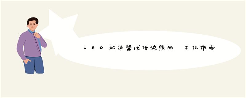 LED加速替代传统照明 千亿市场开启
