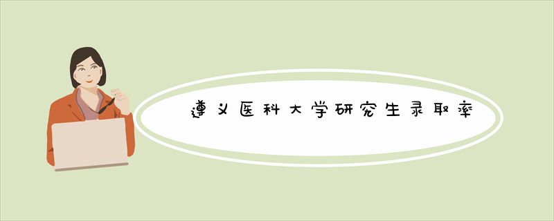 遵义医科大学研究生录取率