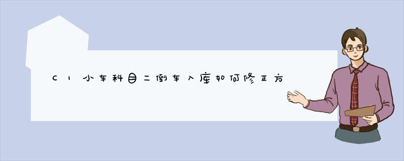 C1小车科目二倒车入库如何修正方向视频教学