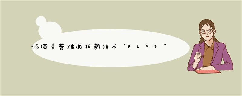 鸿海夏普推面板新技术“PLAS”