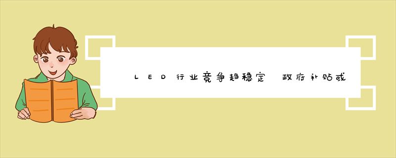 LED行业竞争趋稳定 政府补贴或将收紧