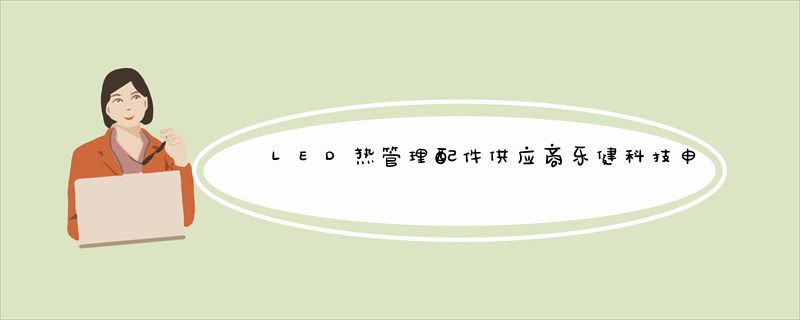 LED热管理配件供应商乐健科技申请上市