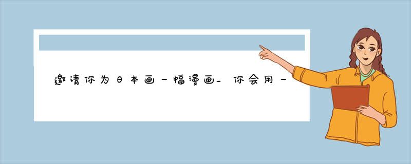邀请你为日本画一幅漫画_你会用一支什么颜S的笔？
