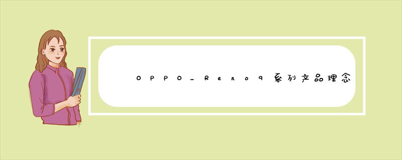OPPO_Reno9系列产品理念分享_对设计和体验的