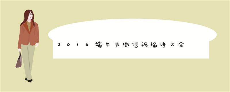 2016端午节微信祝福语大全