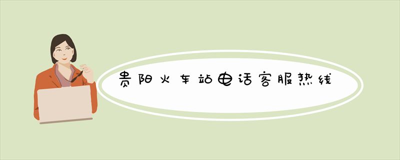 贵阳火车站电话客服热线