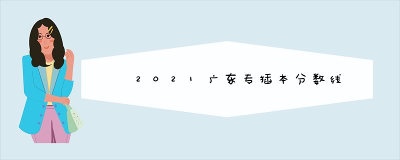 2021广东专插本分数线