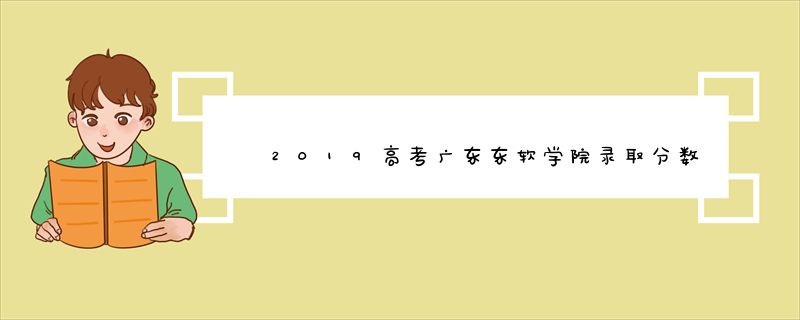 2019高考广东东软学院录取分数线是多少