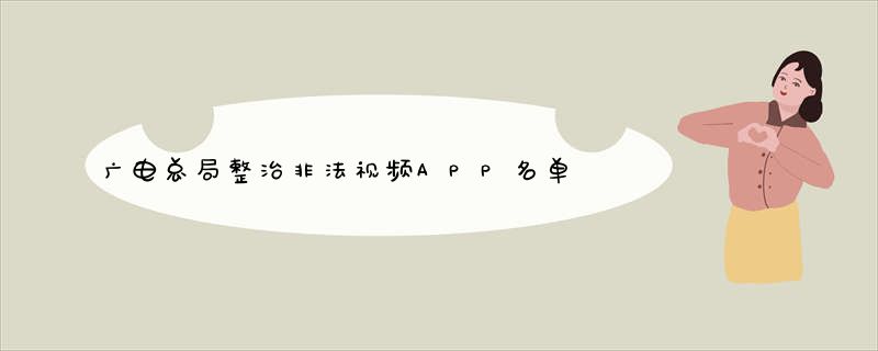 广电总局整治非法视频APP名单