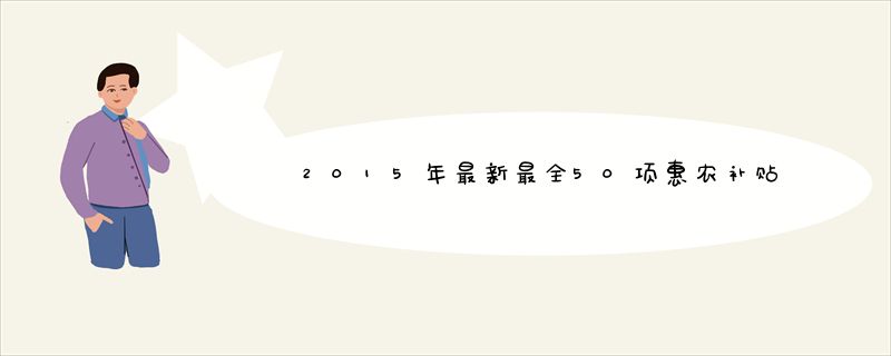 2015年最新最全50项惠农补贴政策一览
