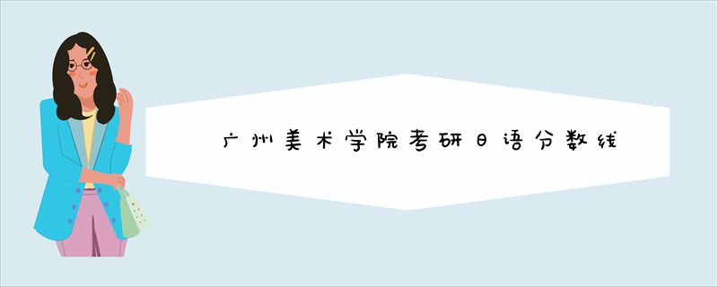 广州美术学院考研日语分数线