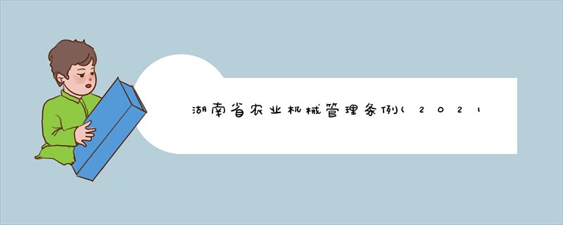 湖南省农业机械管理条例(2021修正)