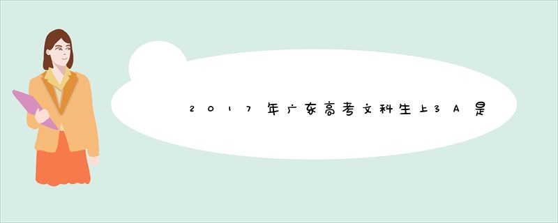 2017年广东高考文科生上3A是要多少分才被录取到?