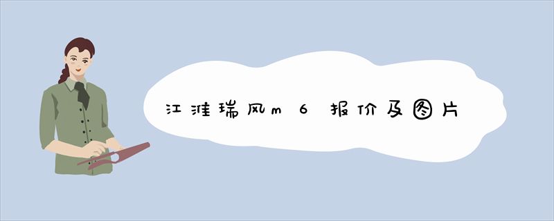 江淮瑞风m6报价及图片