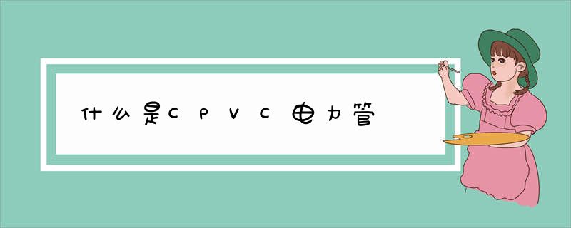 什么是CPVC电力管