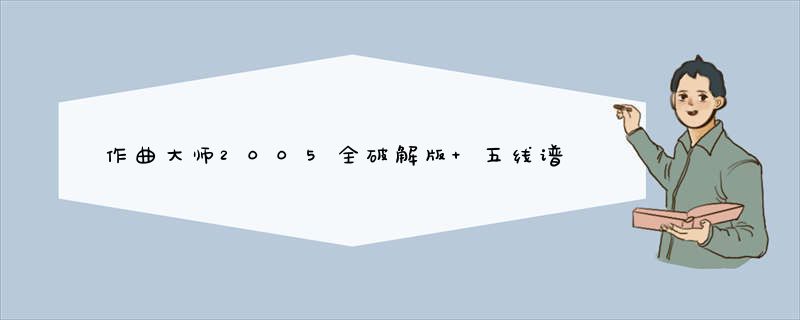 作曲大师2005全破解版+五线谱简谱视频教程