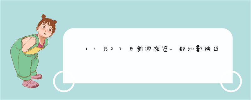 11月27日新闻夜览_郑州影院近日恢复营业；亚投行1