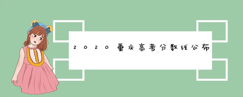 2020重庆高考分数线公布