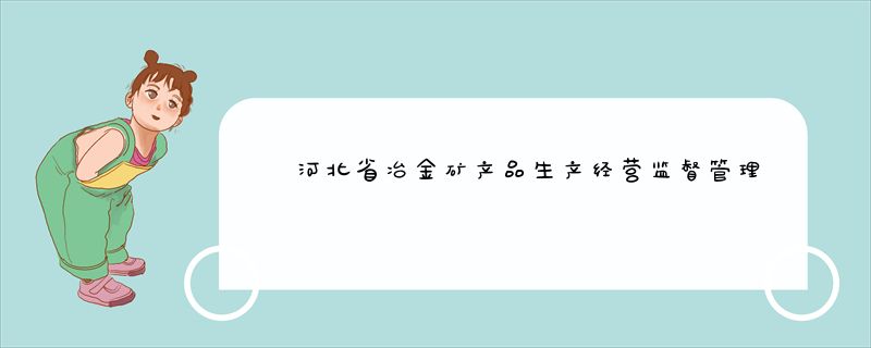 河北省冶金矿产品生产经营监督管理条例(2015修正)