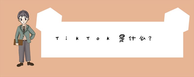 TikTok是什么？