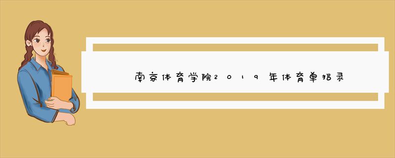 南京体育学院2019年体育单招录取分数线