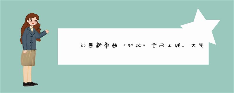 刘臣新单曲《如此》全网上线_大气磅礴展中华正气