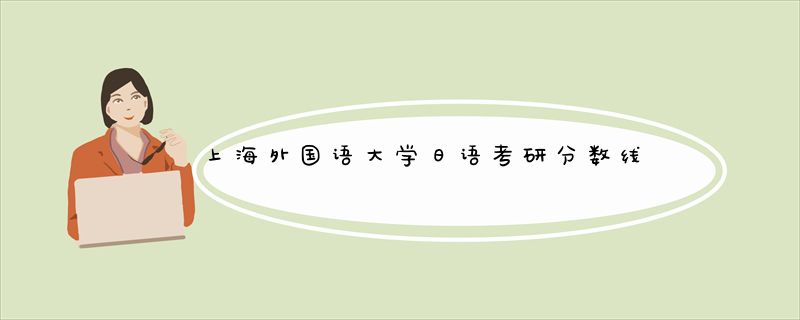 上海外国语大学日语考研分数线