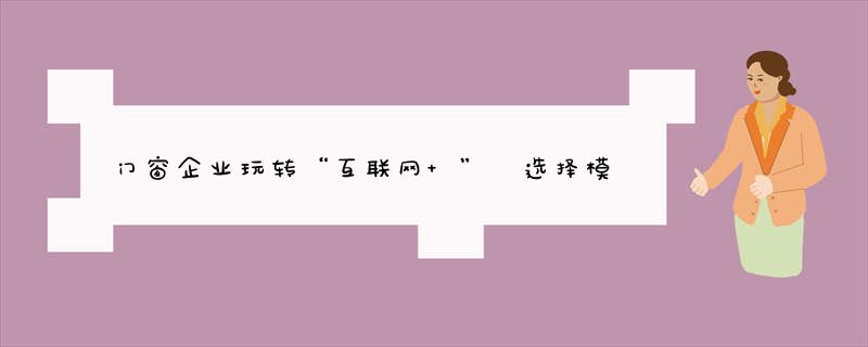 门窗企业玩转“互联网+” 选择模式很关键